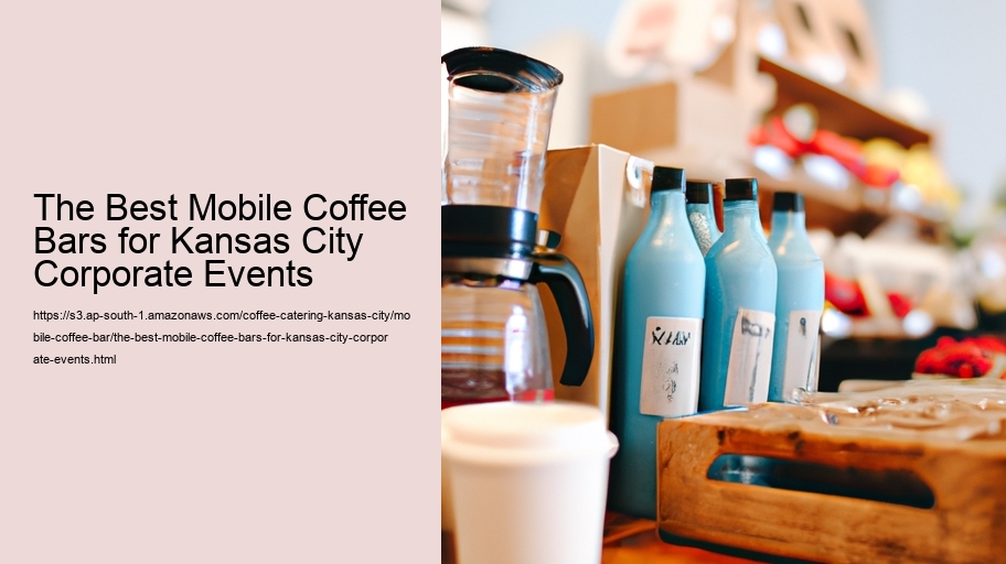 The Best Mobile Coffee Bars for Kansas City Corporate Events